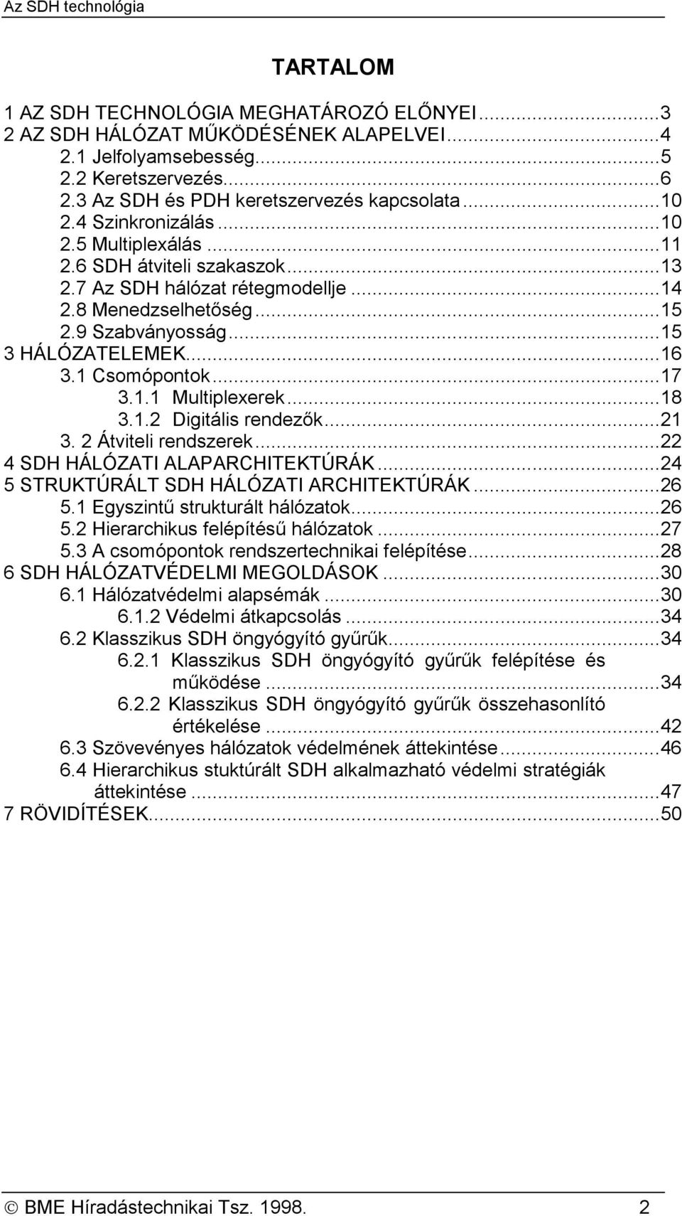 1 Csomópontok...17 3.1.1 Multiplexerek...18 3.1.2 Digitális rendezők...21 3. 2 Átviteli rendszerek...22 4 SDH HÁLÓZATI ALAPARCHITEKTÚRÁK...24 5 STRUKTÚRÁLT SDH HÁLÓZATI ARCHITEKTÚRÁK...26 5.