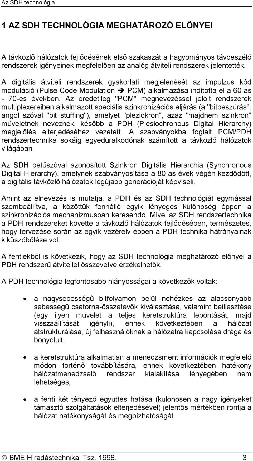 Az eredetileg "PCM" megnevezéssel jelölt rendszerek multiplexereiben alkalmazott speciális szinkronizációs eljárás (a "bitbeszúrás", angol szóval "bit stuffing"), amelyet "pleziokron", azaz "majdnem