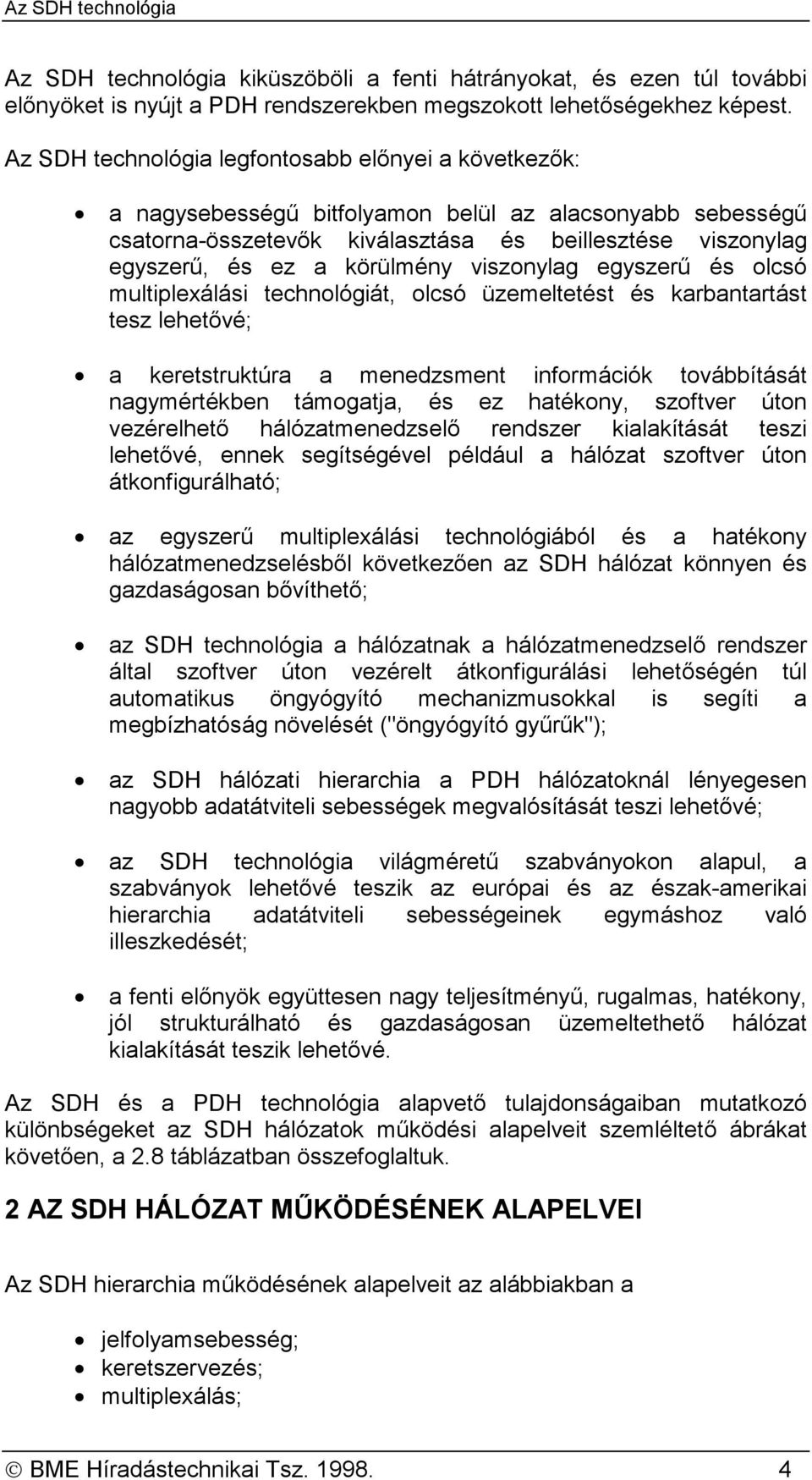 körülmény viszonylag egyszerű és olcsó multiplexálási technológiát, olcsó üzemeltetést és karbantartást tesz lehetővé; a keretstruktúra a menedzsment információk továbbítását nagymértékben támogatja,