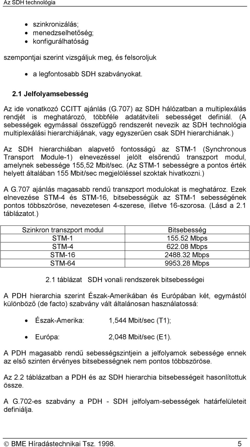(A sebességek egymással összefüggő rendszerét nevezik az SDH technológia multiplexálási hierarchiájának, vagy egyszerűen csak SDH hierarchiának.