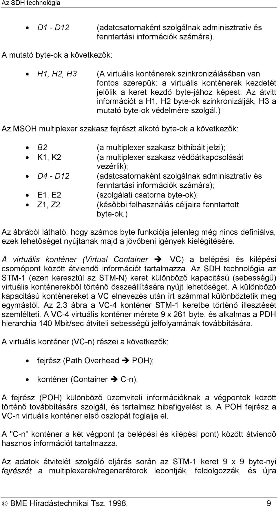 Az átvitt információt a H1, H2 byte-ok szinkronizálják, H3 a mutató byte-ok védelmére szolgál.