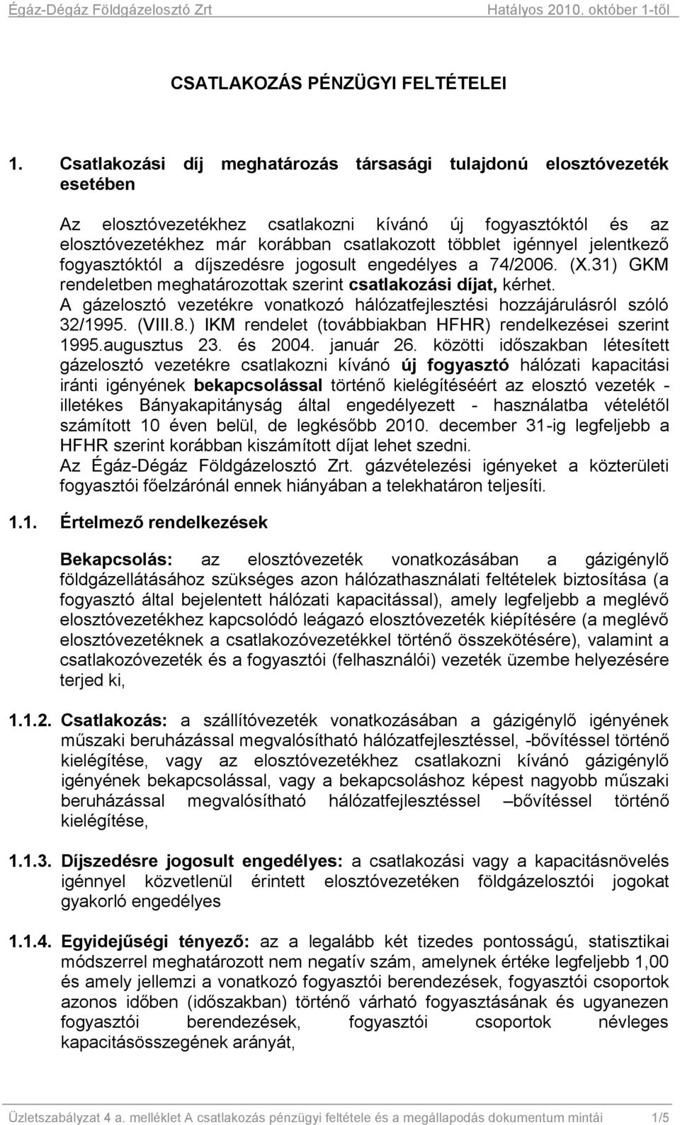 jelentkező fogyasztóktól a díjszedésre jogosult engedélyes a 74/2006. (X.31) GKM rendeletben meghatározottak szerint csatlakozási díjat, kérhet.