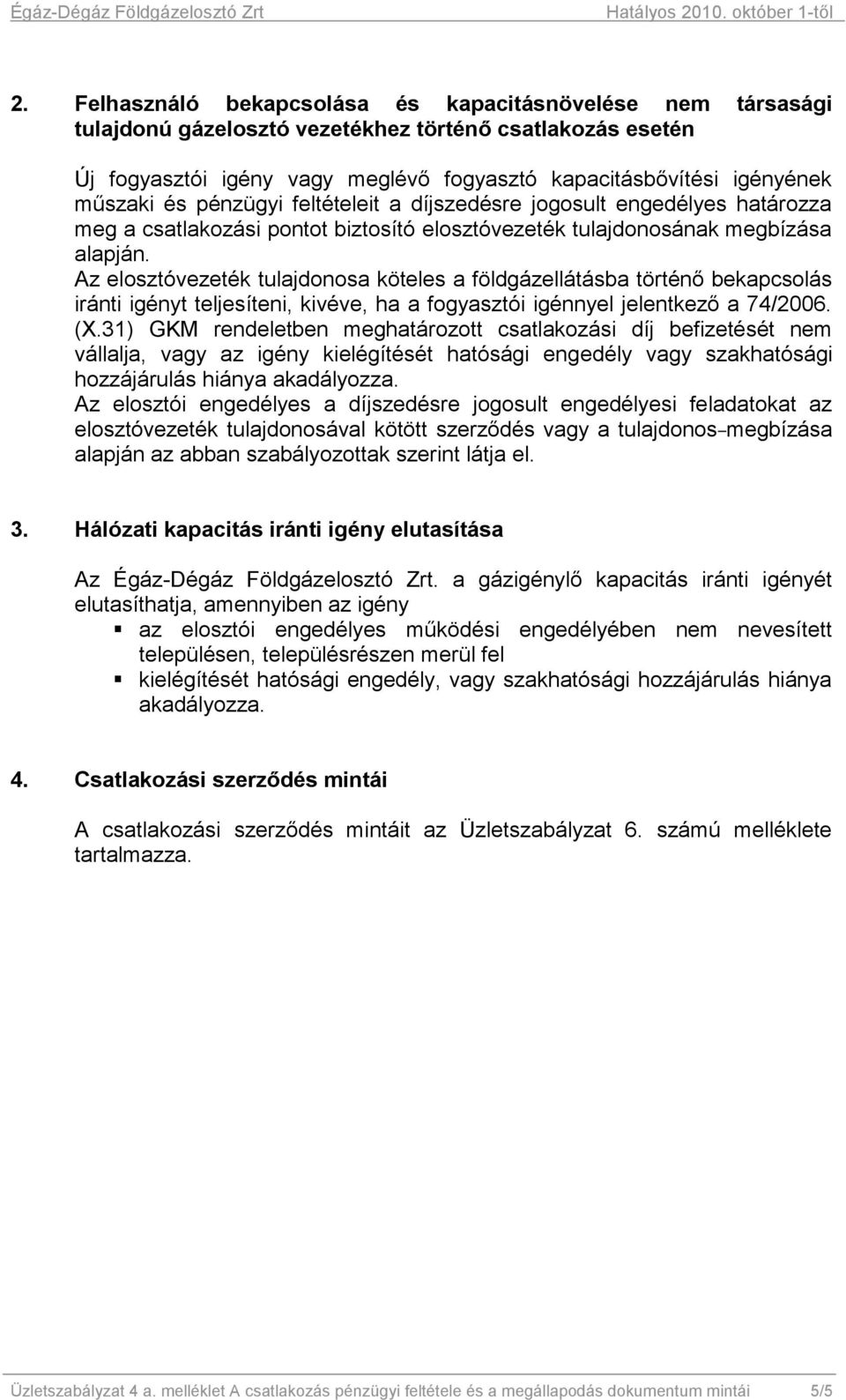 Az elosztóvezeték tulajdonosa köteles a földgázellátásba történő bekapcsolás iránti igényt teljesíteni, kivéve, ha a fogyasztói igénnyel jelentkező a 74/2006. (X.