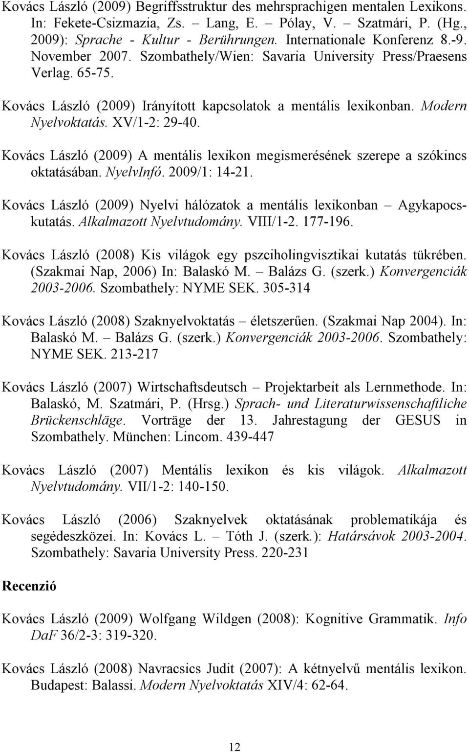 XV/1-2: 29-40. Kovács László (2009) A mentális lexikon megismerésének szerepe a szókincs oktatásában. NyelvInfó. 2009/1: 14-21.