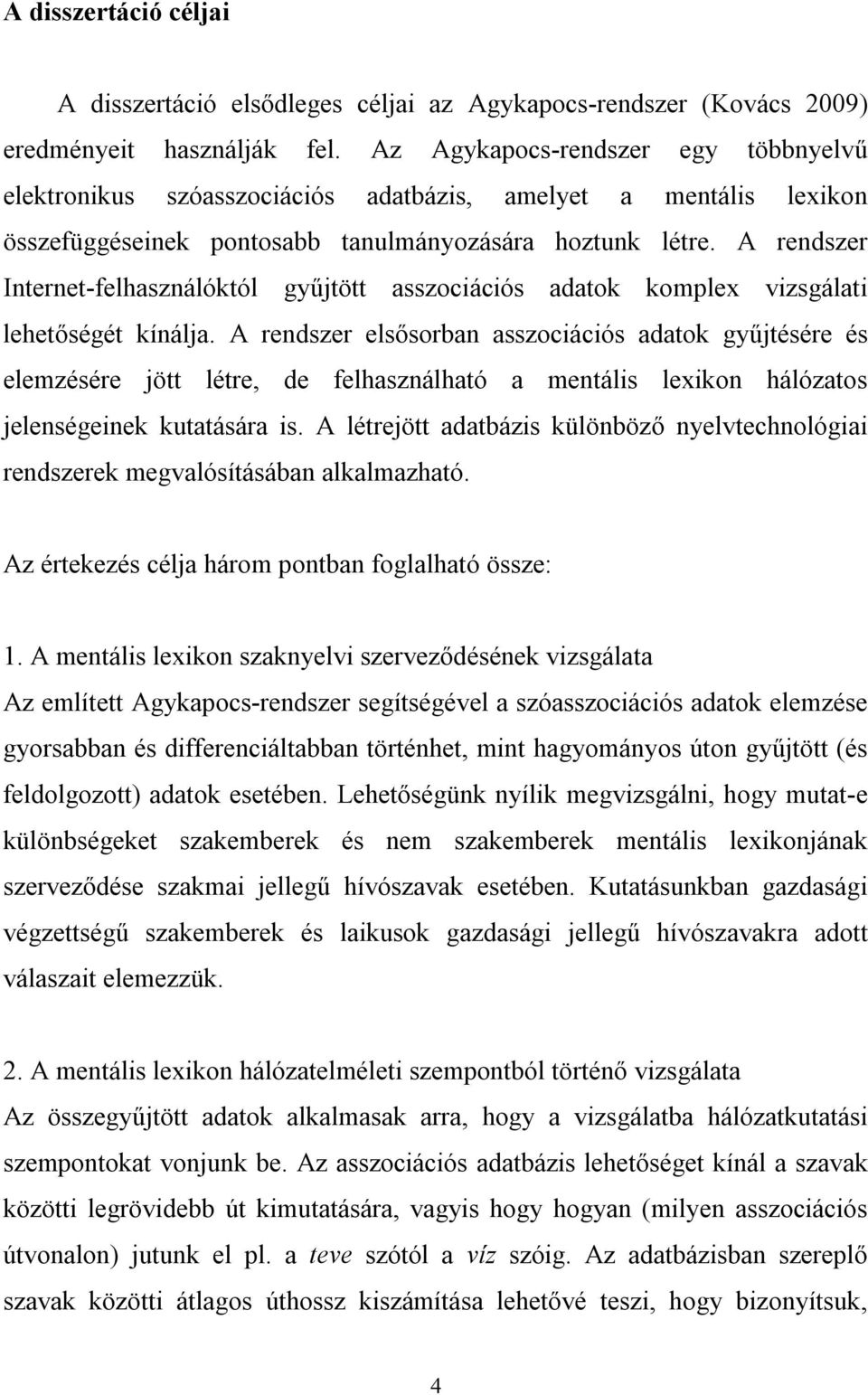 A rendszer Internet-felhasználóktól gyűjtött asszociációs adatok komplex vizsgálati lehetőségét kínálja.