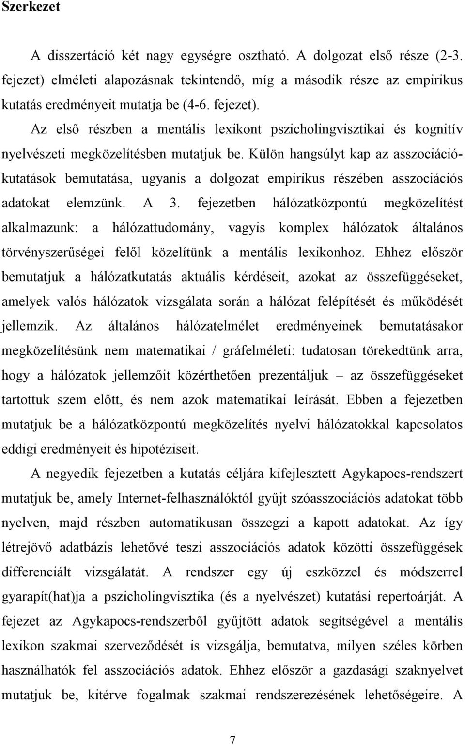 Külön hangsúlyt kap az asszociációkutatások bemutatása, ugyanis a dolgozat empirikus részében asszociációs adatokat elemzünk. A 3.