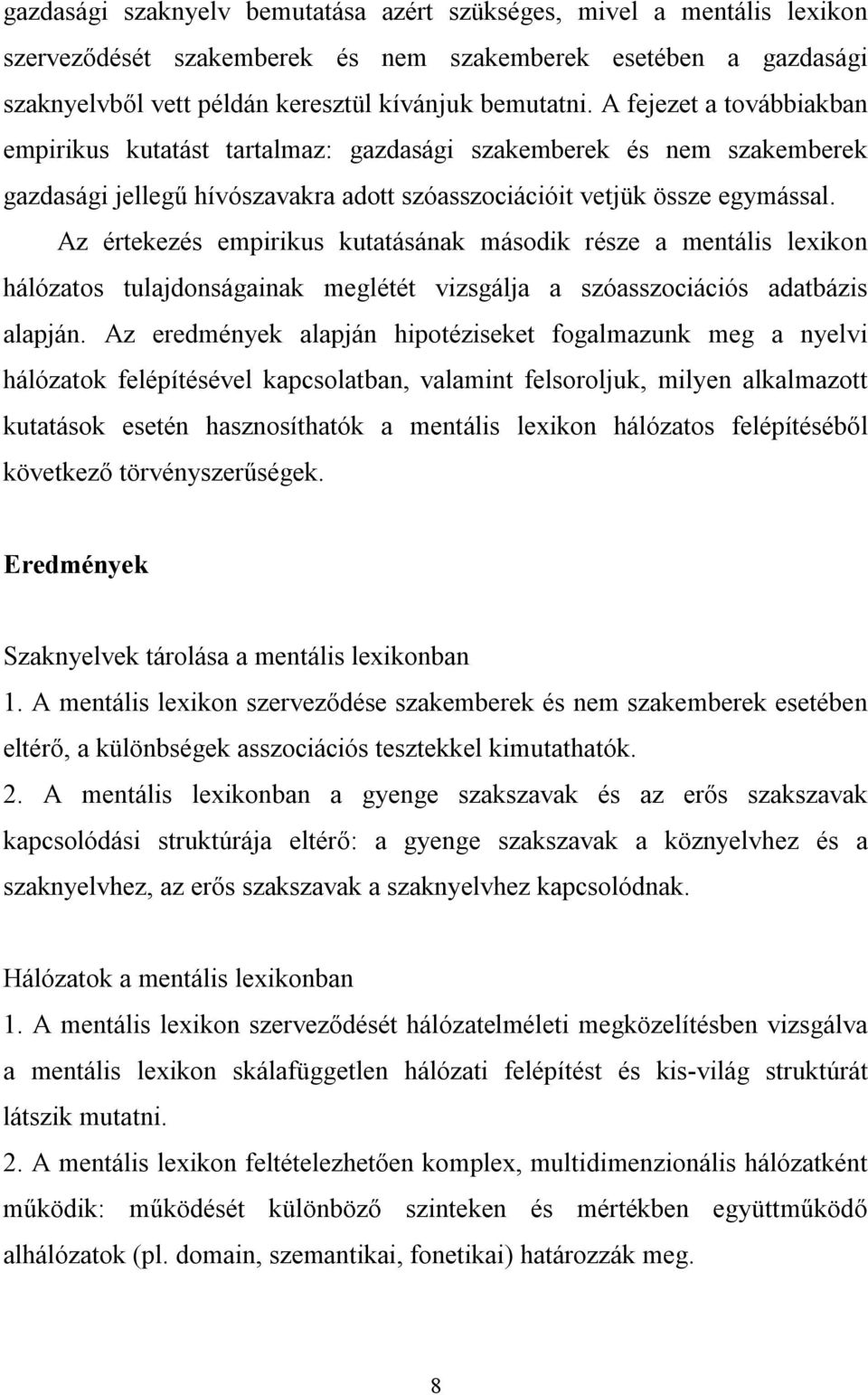 Az értekezés empirikus kutatásának második része a mentális lexikon hálózatos tulajdonságainak meglétét vizsgálja a szóasszociációs adatbázis alapján.