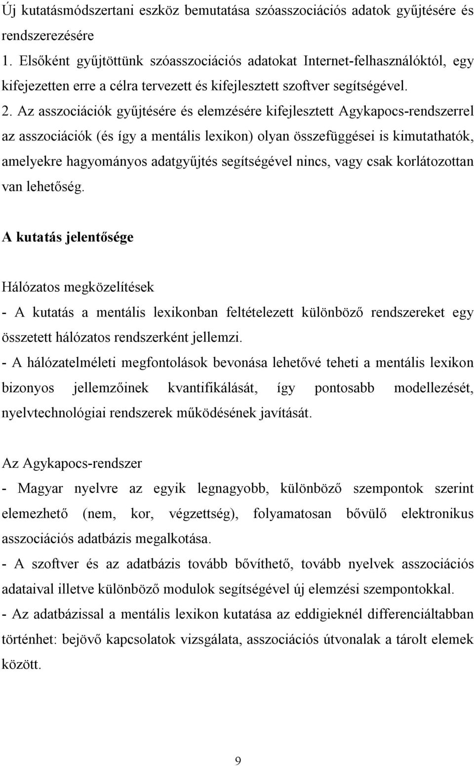 Az asszociációk gyűjtésére és elemzésére kifejlesztett Agykapocs-rendszerrel az asszociációk (és így a mentális lexikon) olyan összefüggései is kimutathatók, amelyekre hagyományos adatgyűjtés