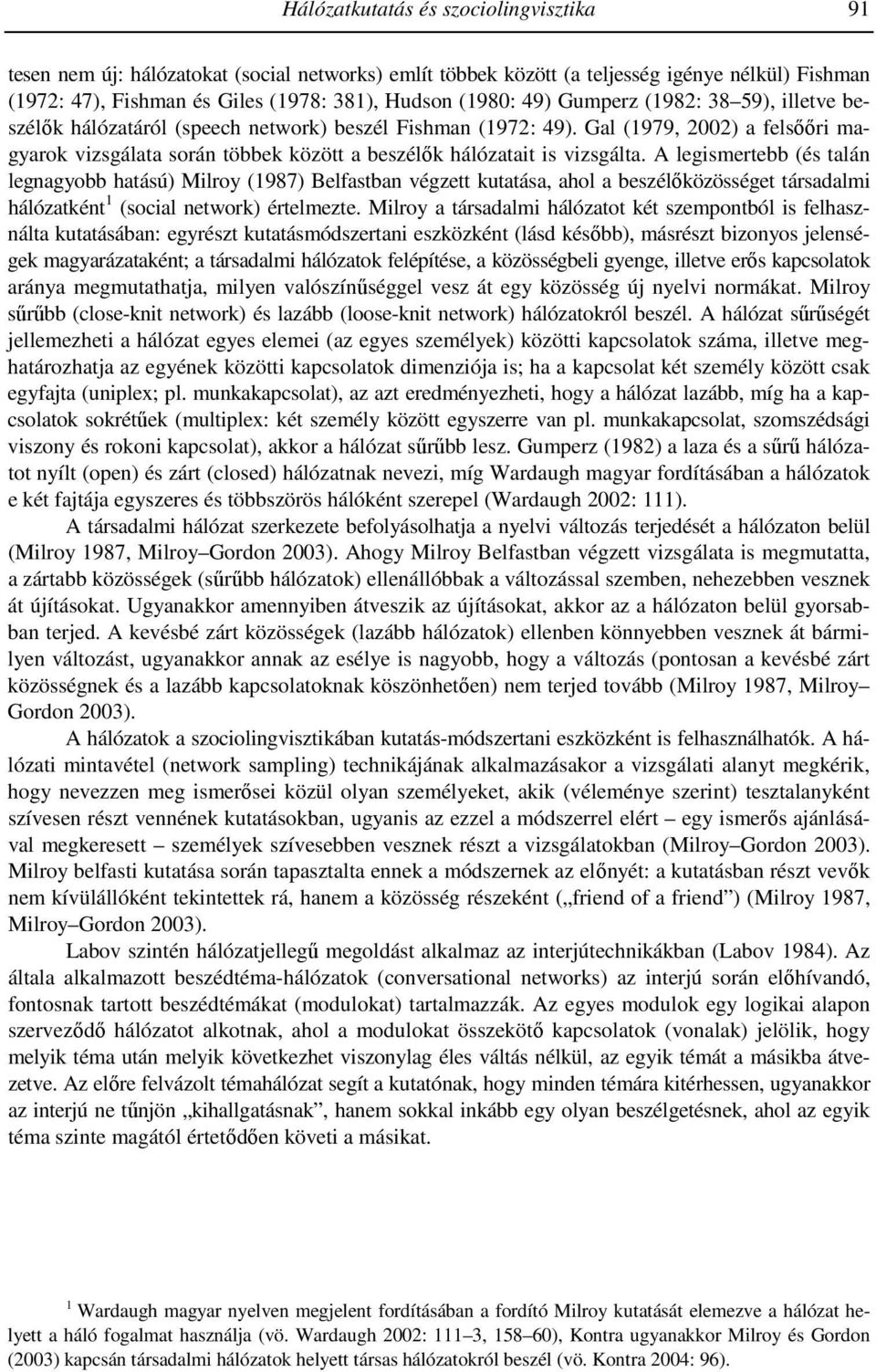 A legismertebb (és talán legnagyobb hatású) Milroy (1987) Belfastban végzett kutatása, ahol a beszélőközösséget társadalmi hálózatként 1 (social network) értelmezte.