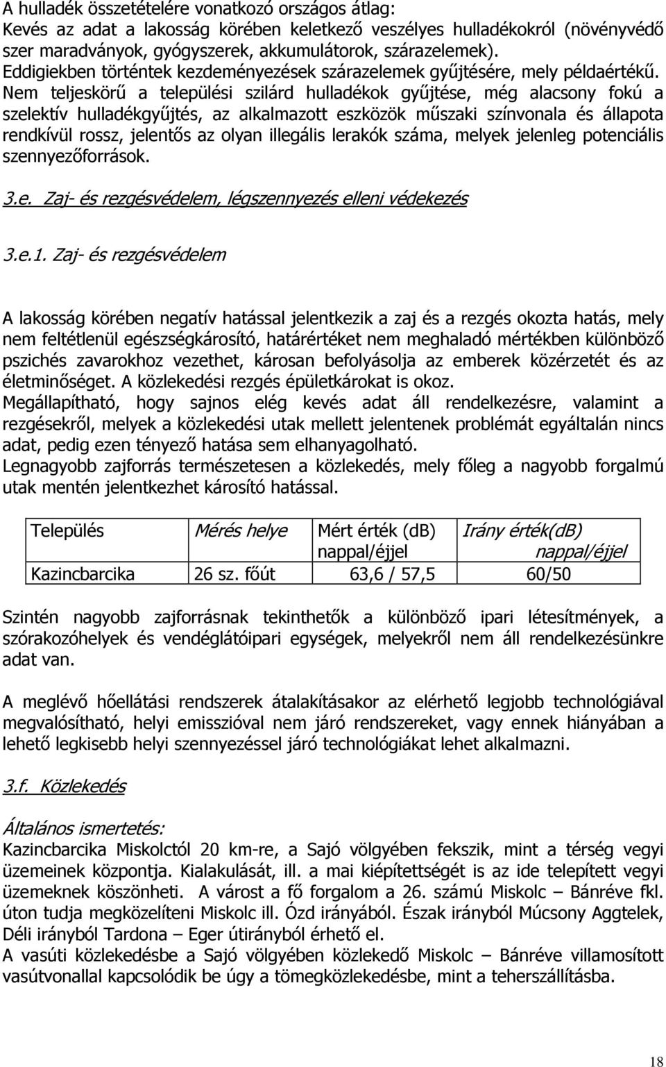 Nem teljeskörű a települési szilárd hulladékok gyűjtése, még alacsony fokú a szelektív hulladékgyűjtés, az alkalmazott eszközök műszaki színvonala és állapota rendkívül rossz, jelentős az olyan