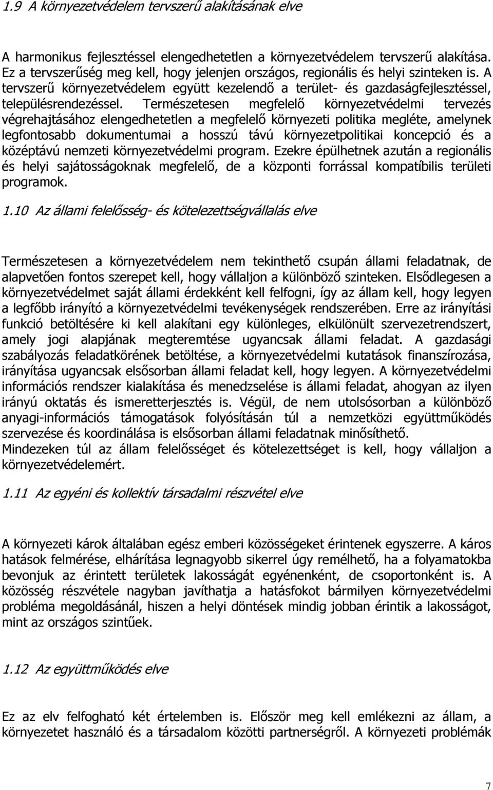 Természetesen megfelelő környezetvédelmi tervezés végrehajtásához elengedhetetlen a megfelelő környezeti politika megléte, amelynek legfontosabb dokumentumai a hosszú távú környezetpolitikai