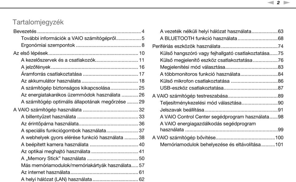 .. 26 A számítógép optimális állapotának megőrzése... 29 A VAIO számítógép használata... 32 A billentyűzet használata... 33 Az érintőpárna használata... 36 A speciális funkciógombok használata.