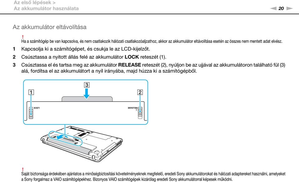 1 Kapcsolja ki a számítógépet, és csukja le az LCD-kijelzőt. 2 Csúsztassa a nyitott állás felé az akkumulátor LOCK reteszét (1).