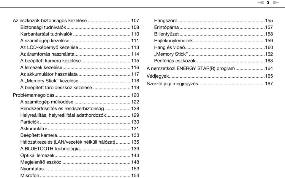 .. 120 A számítógép működése... 122 Rendszerfrissítés és rendszerbiztonság... 128 Helyreállítás, helyreállítási adathordozók... 129 Partíciók... 130 Akkumulátor... 131 Beépített kamera.