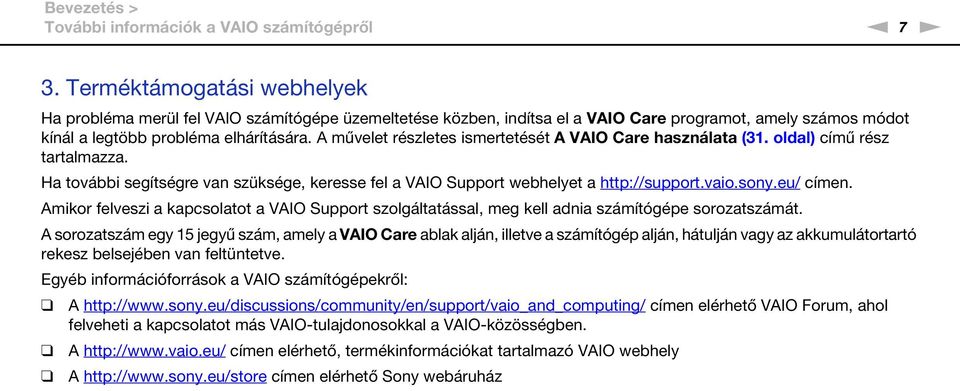 A művelet részletes ismertetését A VAIO Care használata (31. oldal) című rész tartalmazza. Ha további segítségre van szüksége, keresse fel a VAIO Support webhelyet a http://support.vaio.sony.