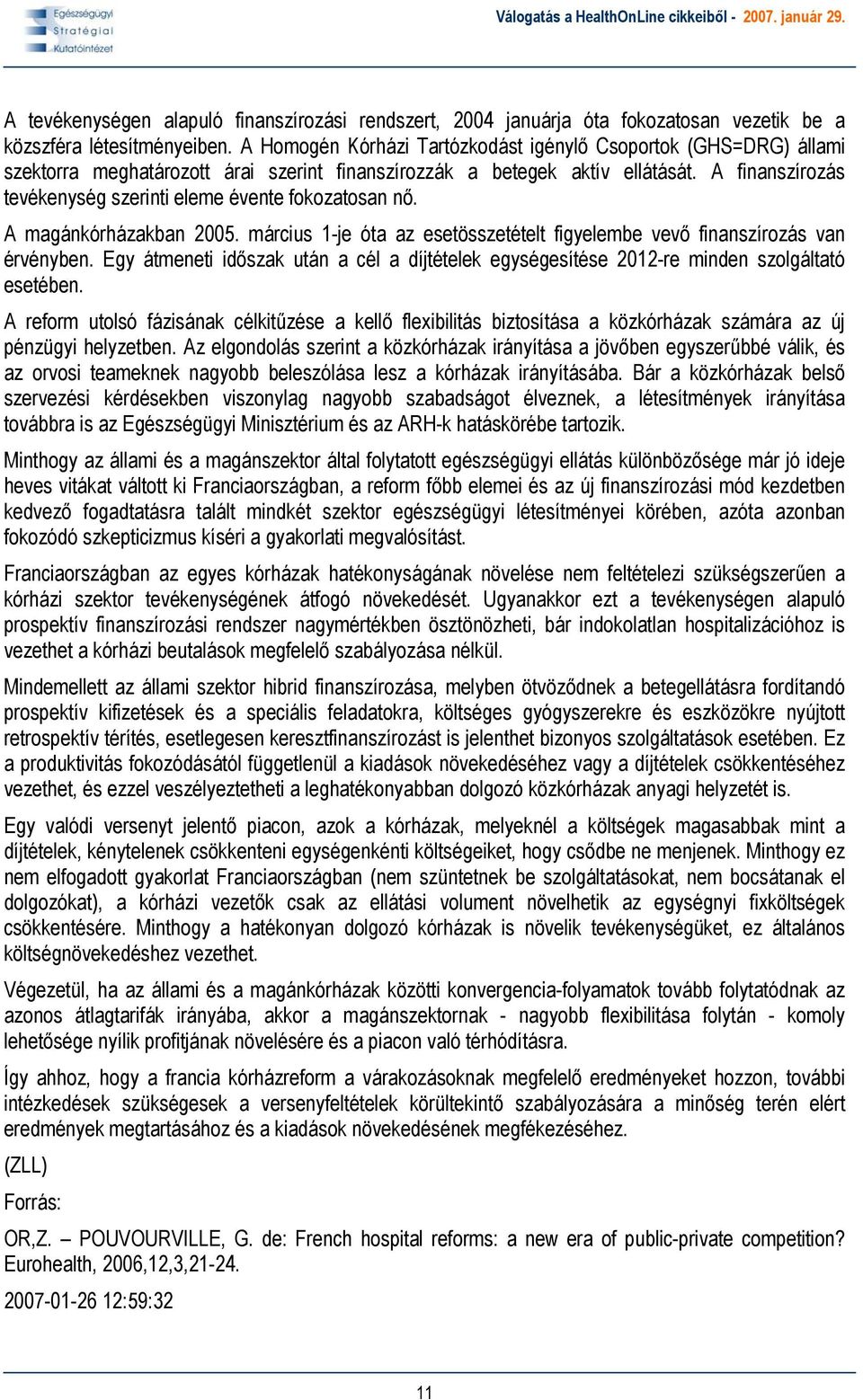 A finanszírozás tevékenység szerinti eleme évente fokozatosan nő. A magánkórházakban 2005. március 1-je óta az esetösszetételt figyelembe vevő finanszírozás van érvényben.
