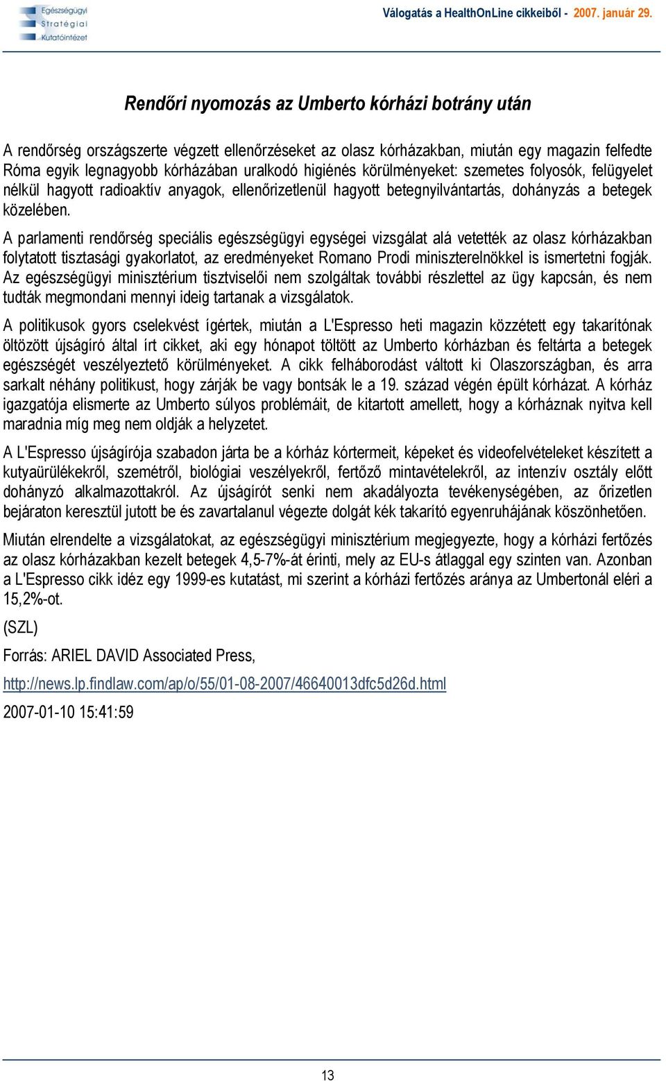 A parlamenti rendőrség speciális egészségügyi egységei vizsgálat alá vetették az olasz kórházakban folytatott tisztasági gyakorlatot, az eredményeket Romano Prodi miniszterelnökkel is ismertetni