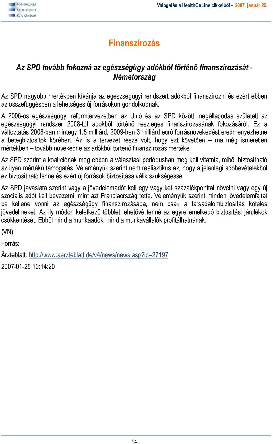 A 2006-os egészségügyi reformtervezetben az Unió és az SPD között megállapodás született az egészségügyi rendszer 2008-tól adókból történő részleges finanszírozásának fokozásáról.