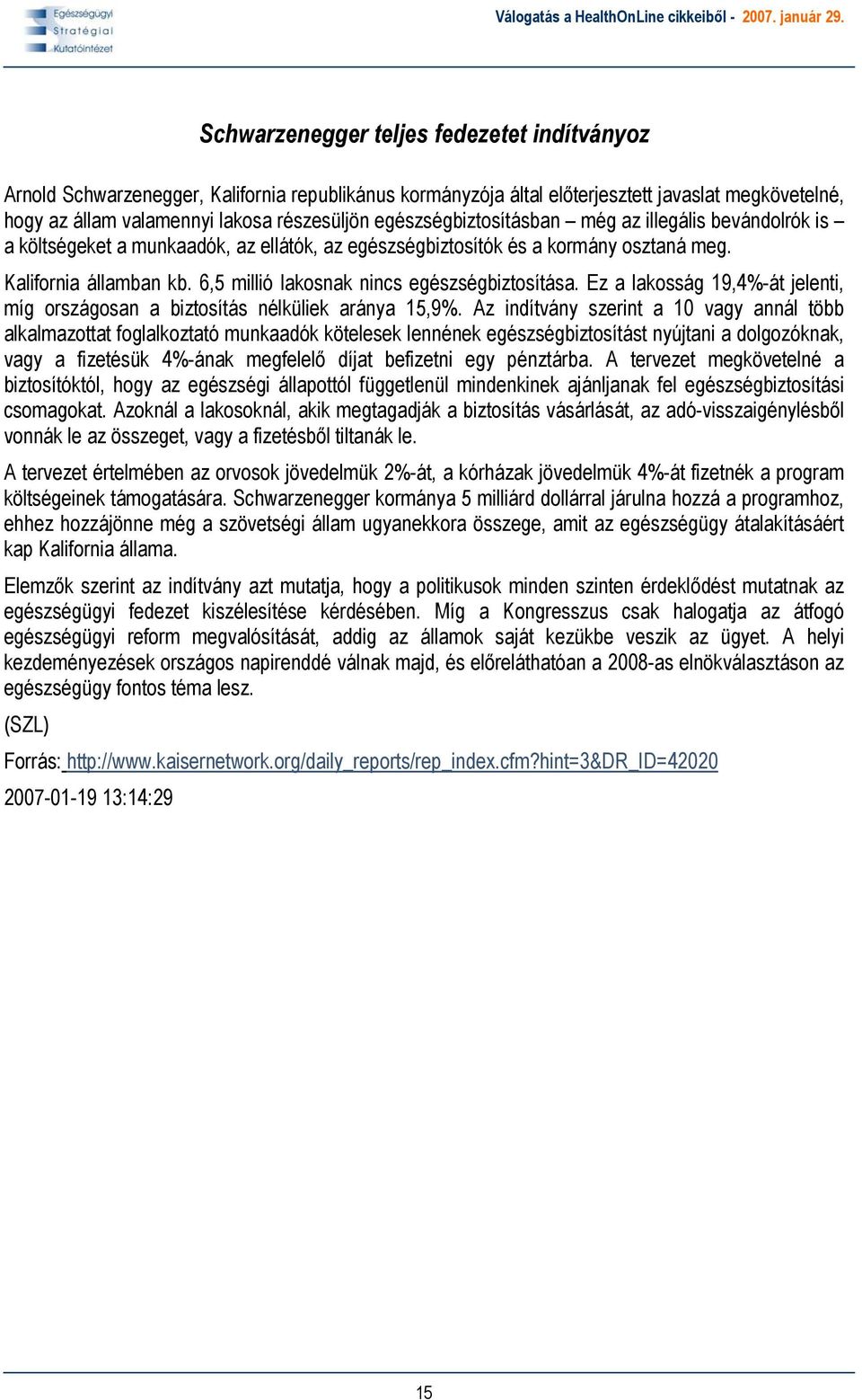 6,5 millió lakosnak nincs egészségbiztosítása. Ez a lakosság 19,4%-át jelenti, míg országosan a biztosítás nélküliek aránya 15,9%.