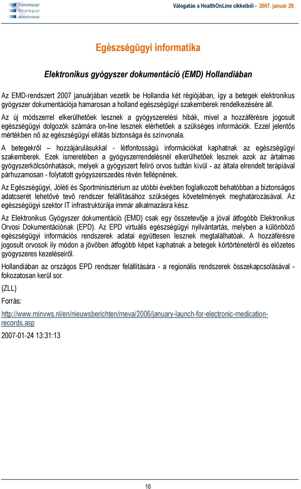 Az új módszerrel elkerülhetőek lesznek a gyógyszerelési hibák, mivel a hozzáférésre jogosult egészségügyi dolgozók számára on-line lesznek elérhetőek a szükséges információk.