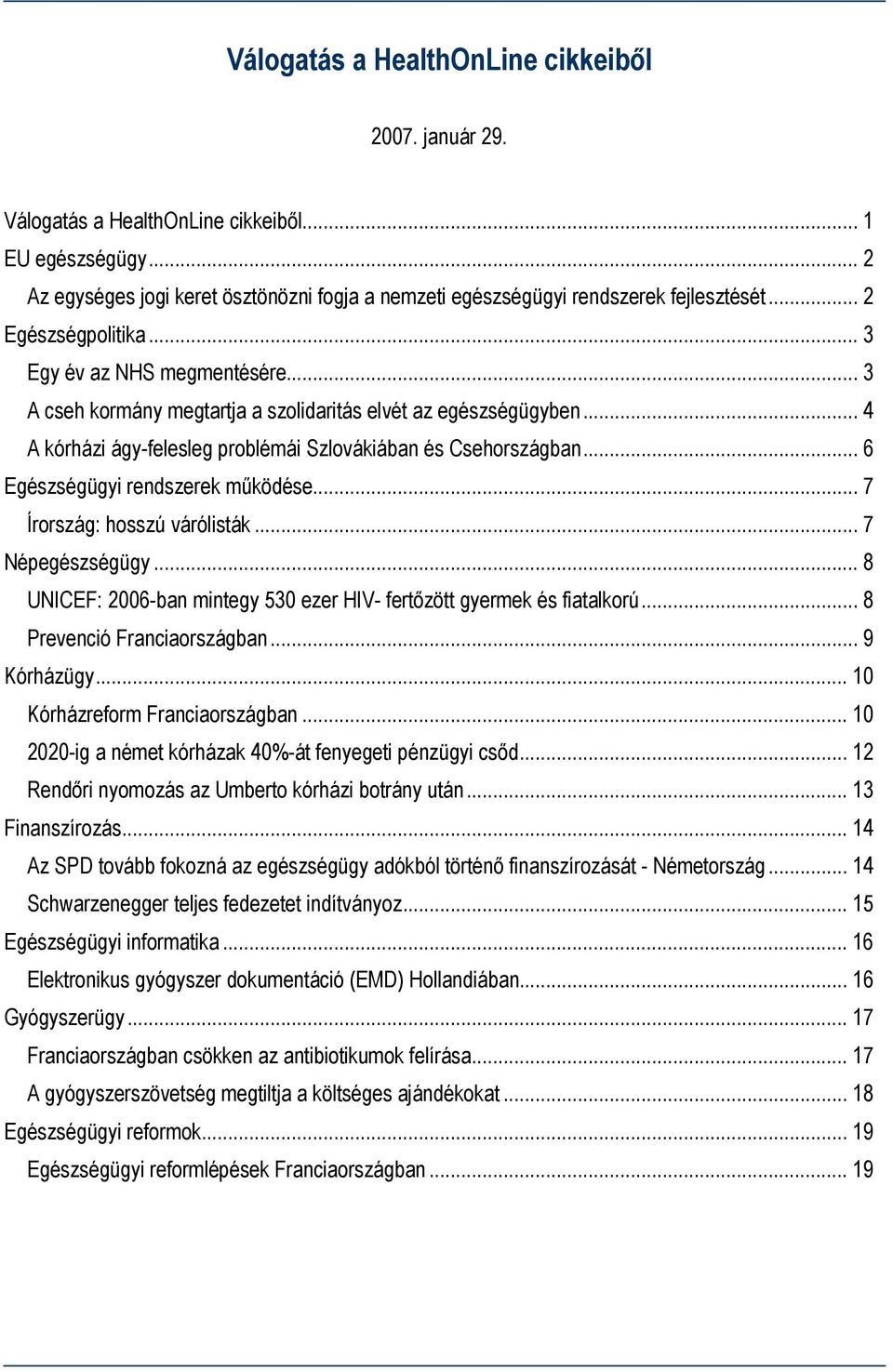 .. 6 Egészségügyi rendszerek működése... 7 Írország: hosszú várólisták... 7 Népegészségügy... 8 UNICEF: 2006-ban mintegy 530 ezer HIV- fertőzött gyermek és fiatalkorú... 8 Prevenció Franciaországban.
