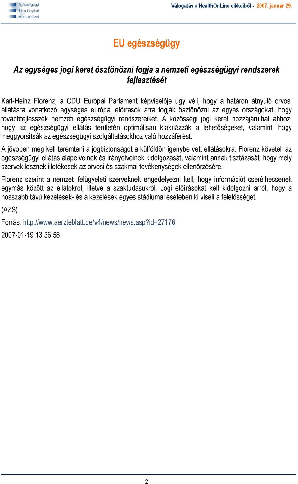 A közösségi jogi keret hozzájárulhat ahhoz, hogy az egészségügyi ellátás területén optimálisan kiaknázzák a lehetőségeket, valamint, hogy meggyorsítsák az egészségügyi szolgáltatásokhoz való