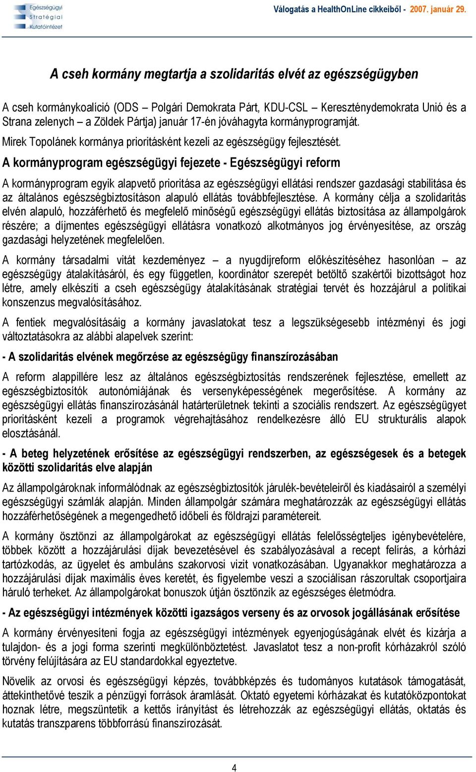 A kormányprogram egészségügyi fejezete - Egészségügyi reform A kormányprogram egyik alapvető prioritása az egészségügyi ellátási rendszer gazdasági stabilitása és az általános egészségbiztosításon