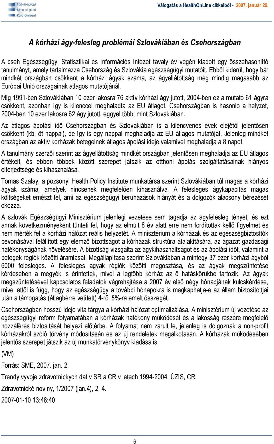 Ebből kiderül, hogy bár mindkét országban csökkent a kórházi ágyak száma, az ágyellátottság még mindig magasabb az Európai Unió országainak átlagos mutatójánál.