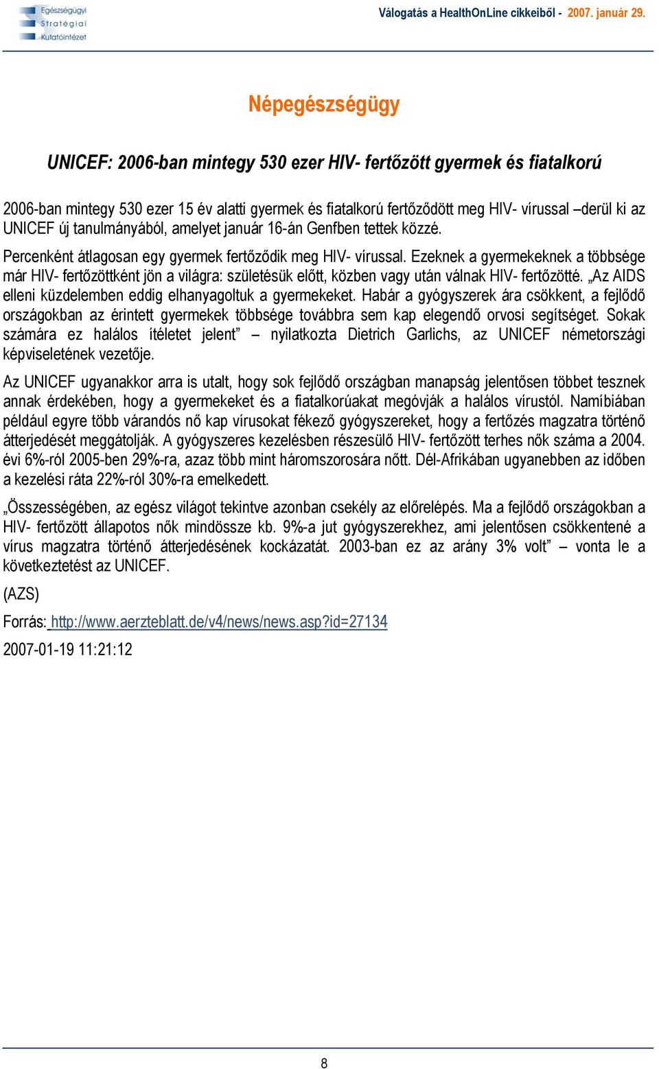 Ezeknek a gyermekeknek a többsége már HIV- fertőzöttként jön a világra: születésük előtt, közben vagy után válnak HIV- fertőzötté. Az AIDS elleni küzdelemben eddig elhanyagoltuk a gyermekeket.