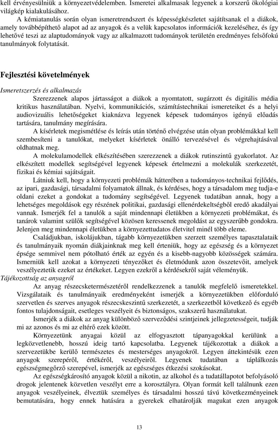 teszi az alaptudományok vagy az alkalmazott tudományok területén eredményes felsőfokú tanulmányok folytatását.