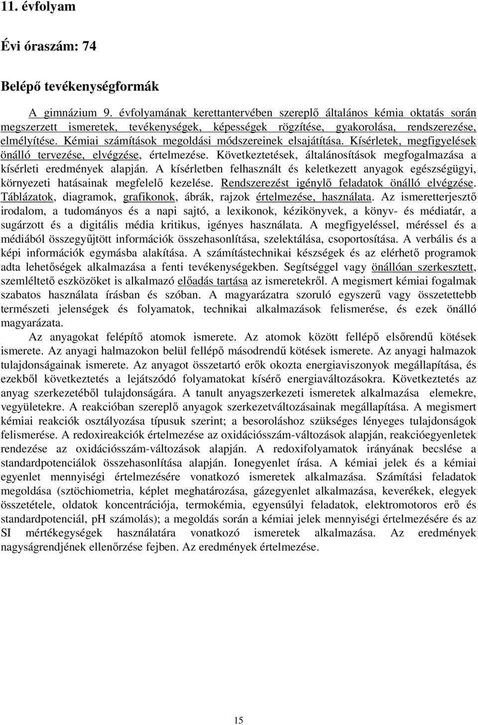 Kémiai számítások megoldási módszereinek elsajátítása. Kísérletek, megfigyelések önálló tervezése, elvégzése, értelmezése.