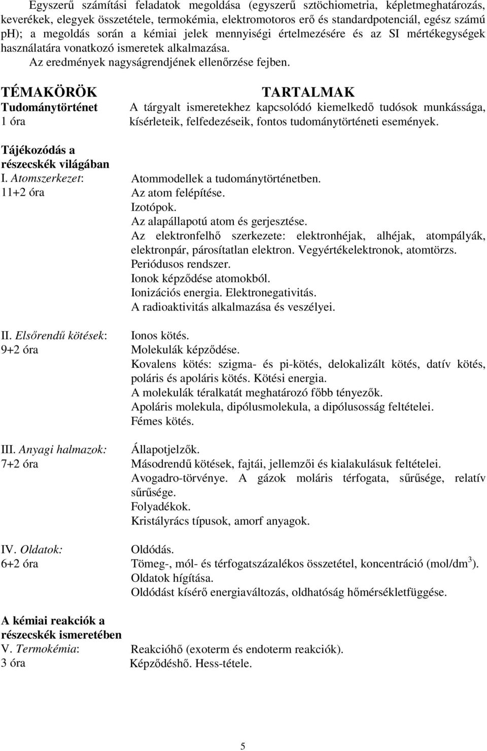 TÉMAKÖRÖK Tudománytörténet 1 óra Tájékozódás a részecskék világában I. Atomszerkezet: 11+2 óra II. Elsőrendű kötések: 9+2 óra III. Anyagi halmazok: 7+2 óra IV.