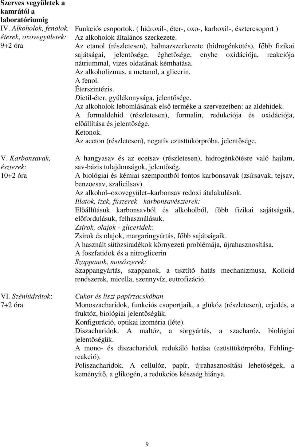 Az etanol (részletesen), halmazszerkezete (hidrogénkötés), főbb fizikai sajátságai, jelentősége, éghetősége, enyhe oxidációja, reakciója nátriummal, vizes oldatának kémhatása.