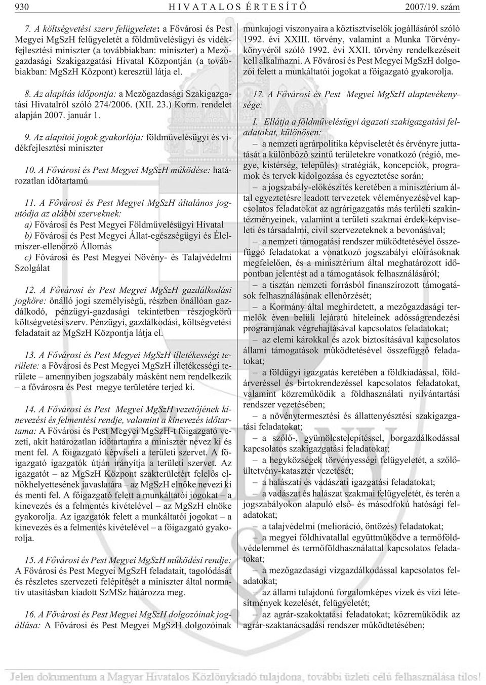 Központján (a továbbiakban: MgSzH Központ) keresztül látja el. 8. Az alapítás idõpontja: a Mezõgazdasági Szakigazgatási Hivatalról szóló 274/2006. (XII. 23.) Korm. rendelet alapján 2007. január 1. 9.