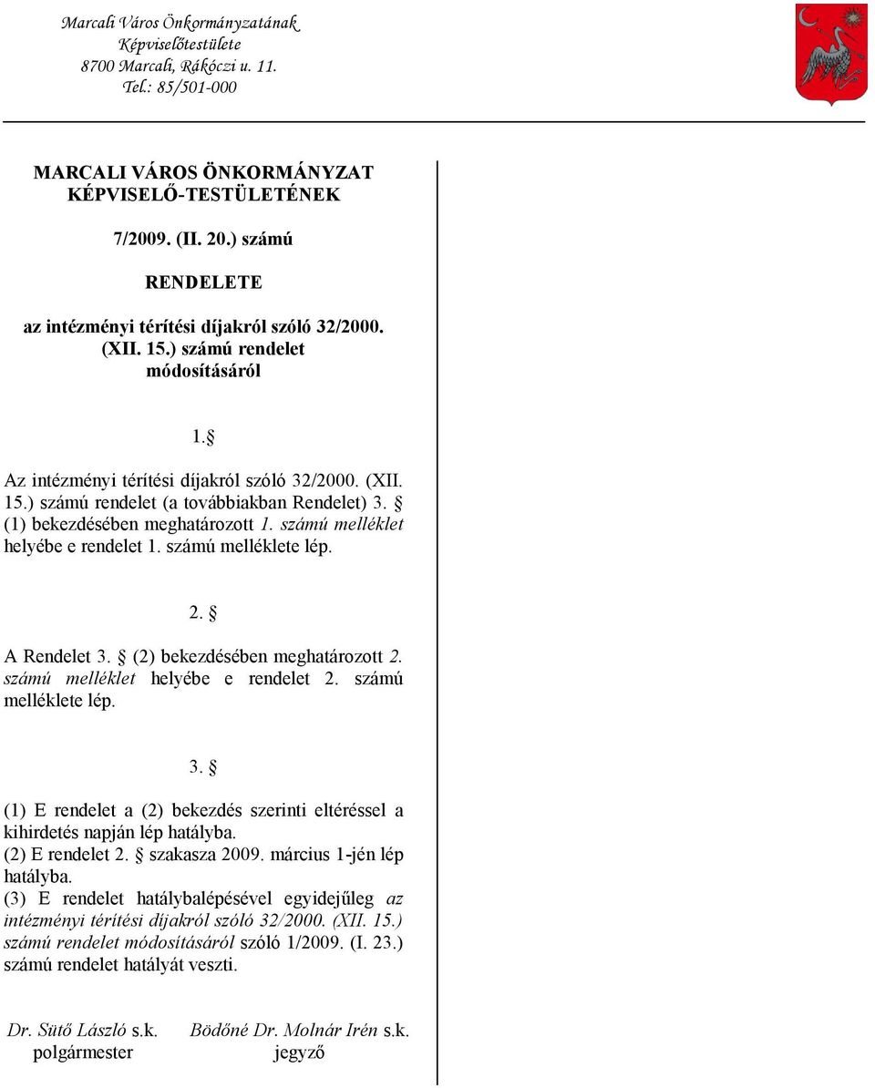 (1) bekezdésében meghatározott 1. számú melléklet helyébe e rendelet 1. számú melléklete lép. 2. A Rendelet 3. (2) bekezdésében meghatározott 2. számú melléklet helyébe e rendelet 2.