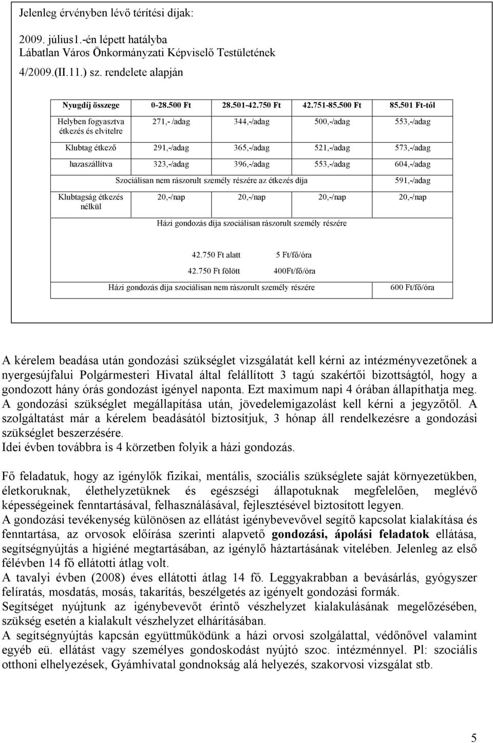 501 Ft-tól Helyben fogyasztva étkezés és elvitelre 271,- /adag 344,-/adag 500,-/adag 553,-/adag Klubtag étkező 291,-/adag 365,-/adag 521,-/adag 573,-/adag hazaszállítva 323,-/adag 396,-/adag