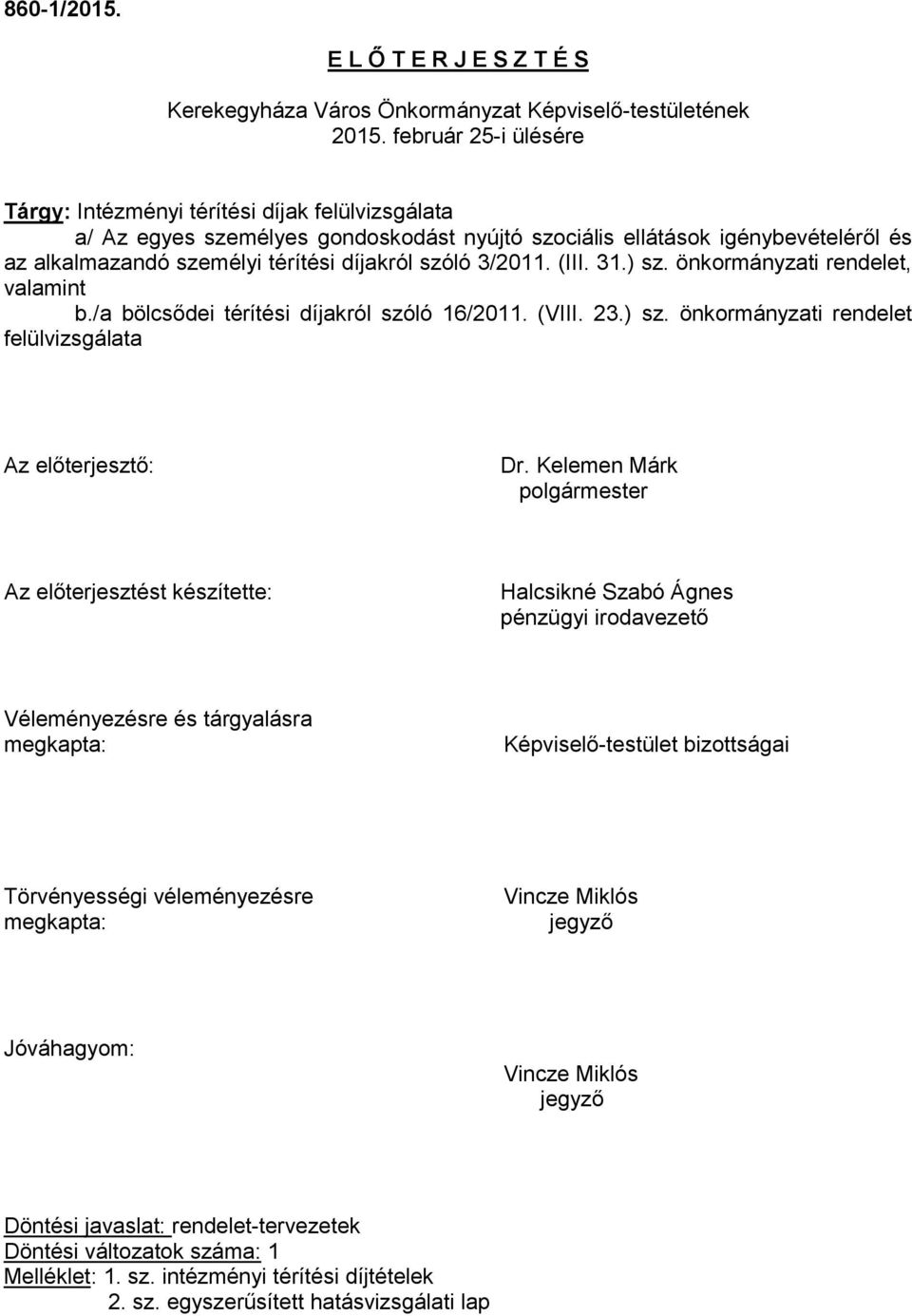 szóló 3/2011. (III. 31.) sz. önkormányzati rendelet, valamint b./a bölcsődei térítési díjakról szóló 16/2011. (VIII. 23.) sz. önkormányzati rendelet felülvizsgálata Az előterjesztő: Dr.