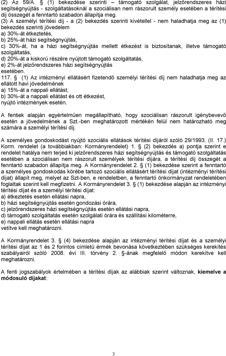 (3) A személyi térítési díj - a (2) bekezdés szerinti kivétellel - nem haladhatja meg az (1) bekezdés szerinti jövedelem a) 30%-át étkeztetés, b) 25%-át házi segítségnyújtás, c) 30%-át, ha a házi