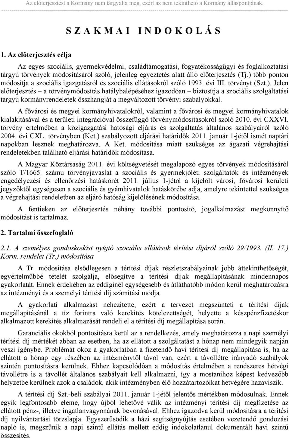 (Tj.) több ponton módosítja a szociális igazgatásról és szociális ellátásokról szóló 1993. évi III. törvényt (Szt.). Jelen előterjesztés a törvénymódosítás hatálybalépéséhez igazodóan biztosítja a szociális szolgáltatási tárgyú kormányrendeletek összhangját a megváltozott törvényi szabályokkal.