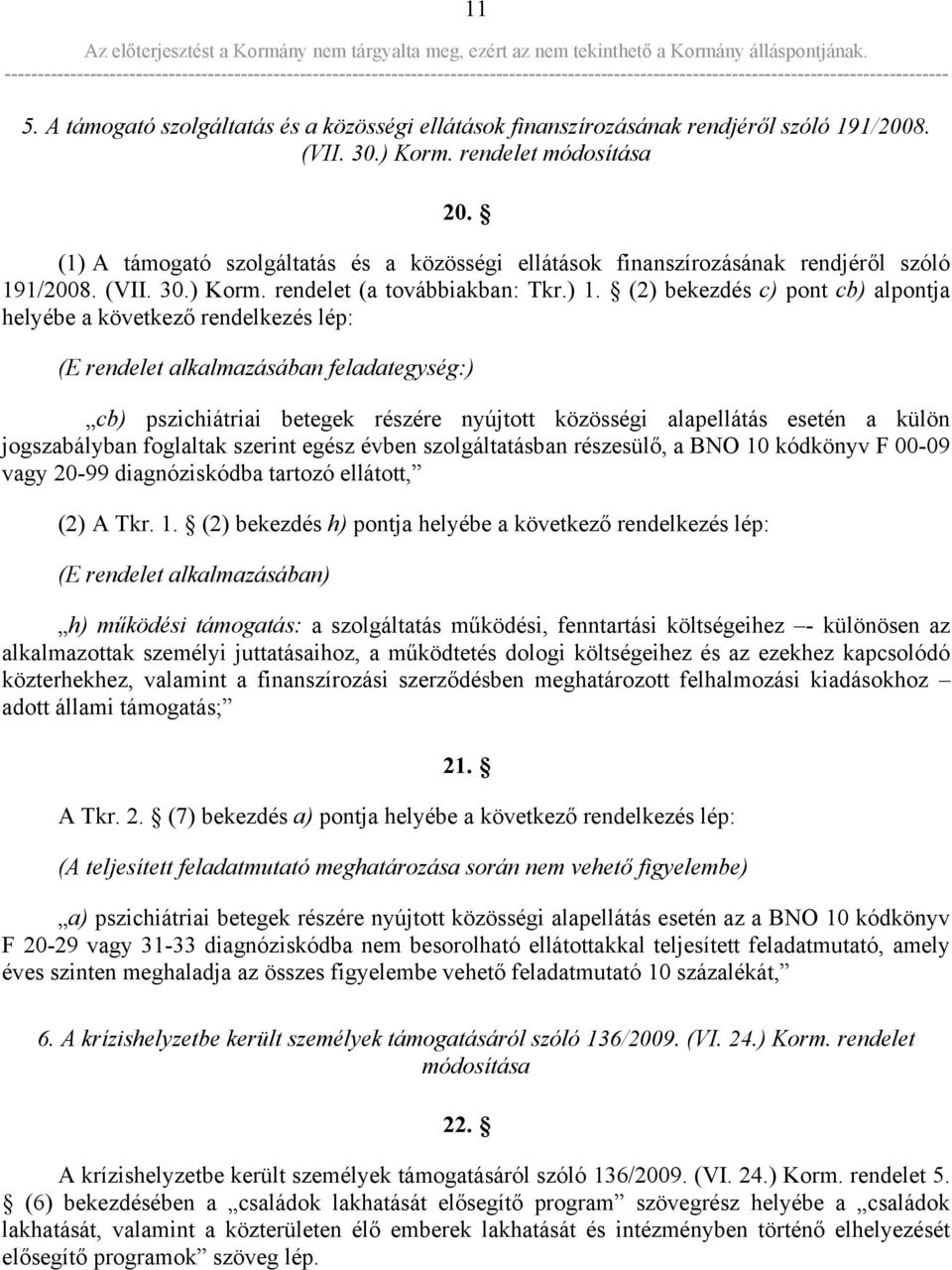 (2) bekezdés c) pont cb) alpontja helyébe a következő rendelkezés lép: (E rendelet alkalmazásában feladategység:) cb) pszichiátriai betegek részére nyújtott közösségi alapellátás esetén a külön