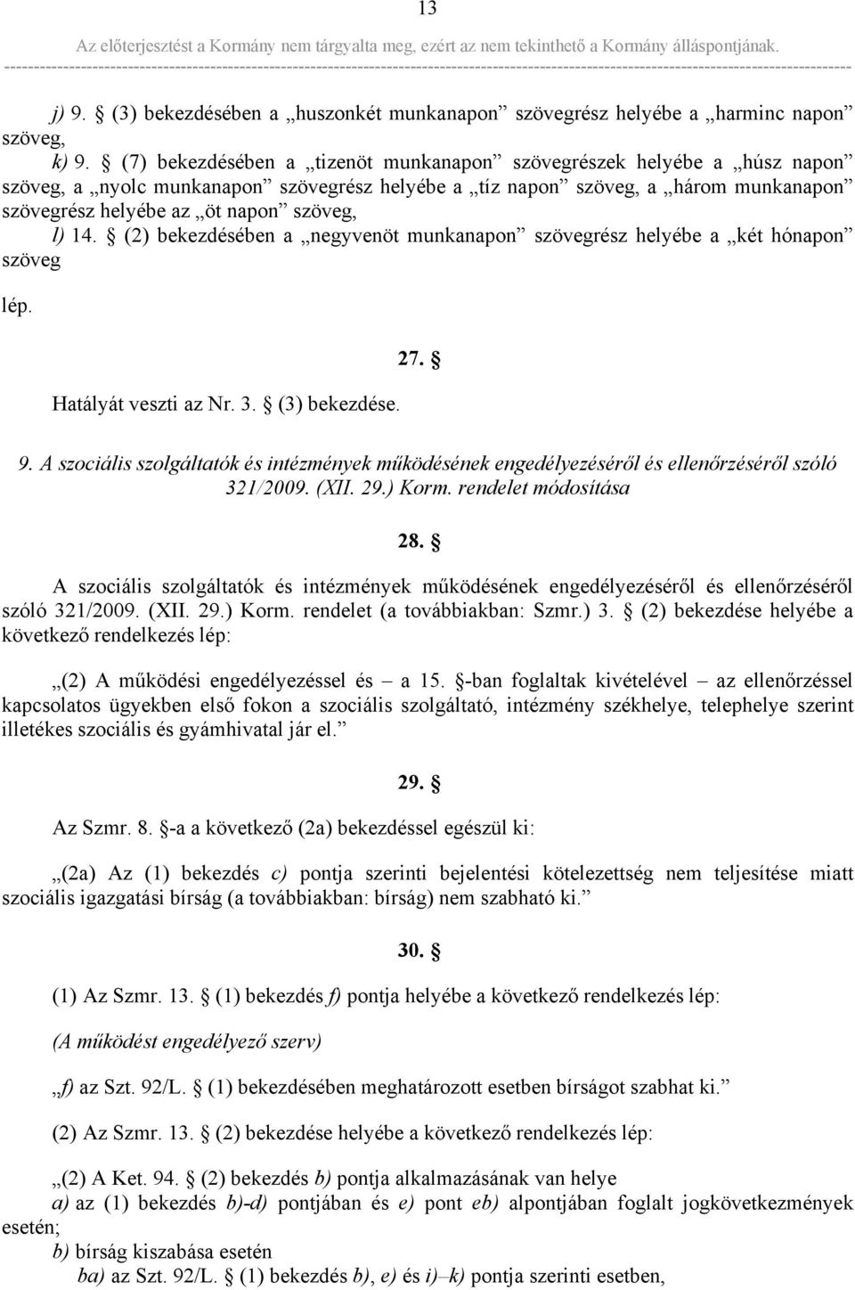 14. (2) bekezdésében a negyvenöt munkanapon szövegrész helyébe a két hónapon szöveg lép. Hatályát veszti az Nr. 3. (3) bekezdése. 27. 9.