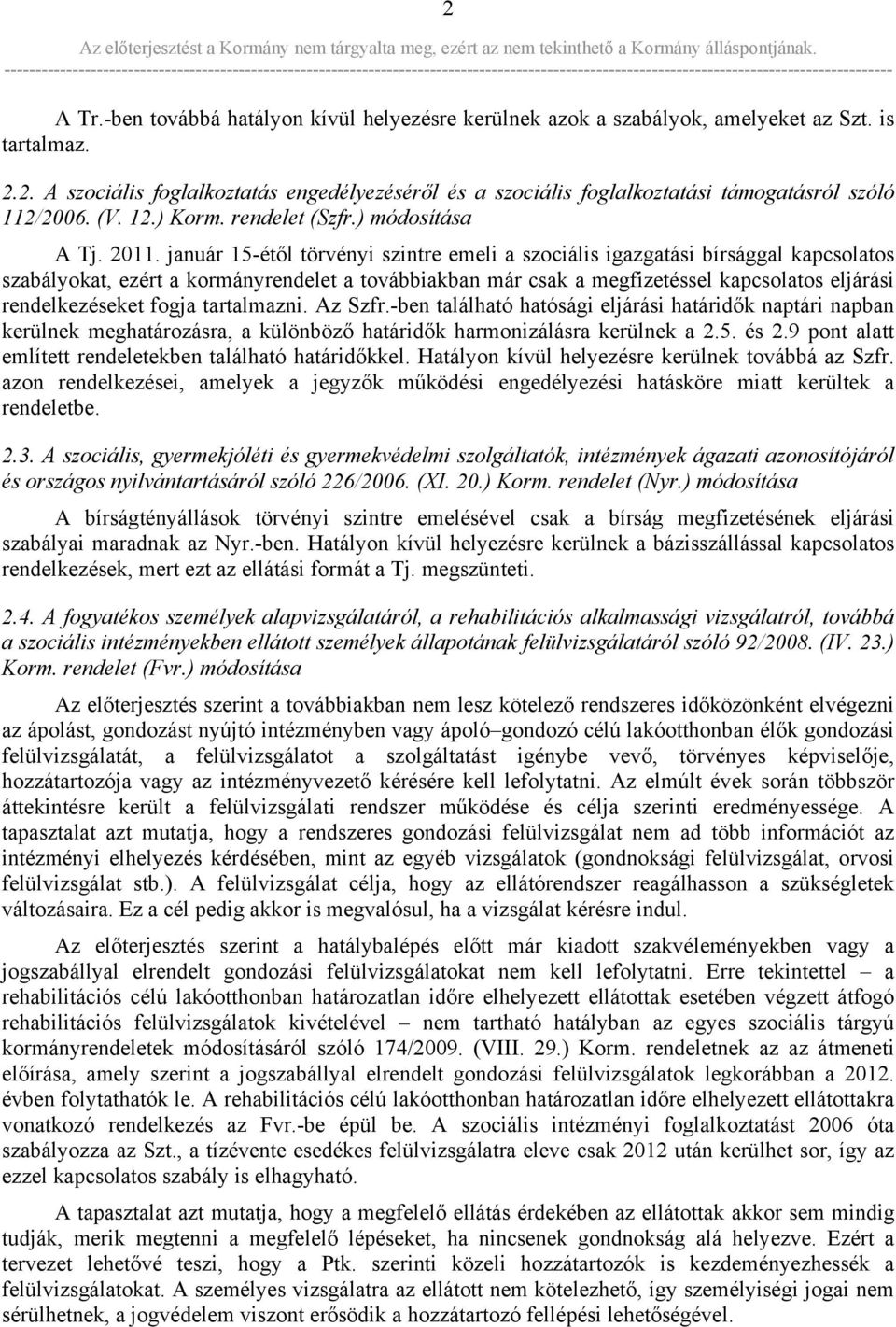 január 15-étől törvényi szintre emeli a szociális igazgatási bírsággal kapcsolatos szabályokat, ezért a kormányrendelet a továbbiakban már csak a megfizetéssel kapcsolatos eljárási rendelkezéseket