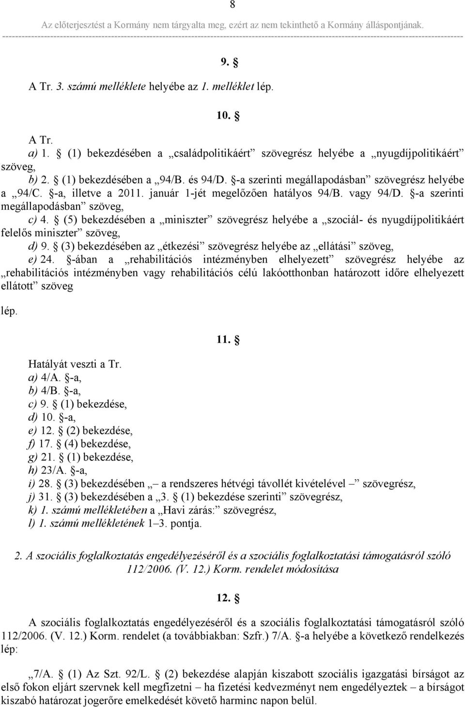 (5) bekezdésében a miniszter szövegrész helyébe a szociál- és nyugdíjpolitikáért felelős miniszter szöveg, d) 9. (3) bekezdésében az étkezési szövegrész helyébe az ellátási szöveg, e) 24.