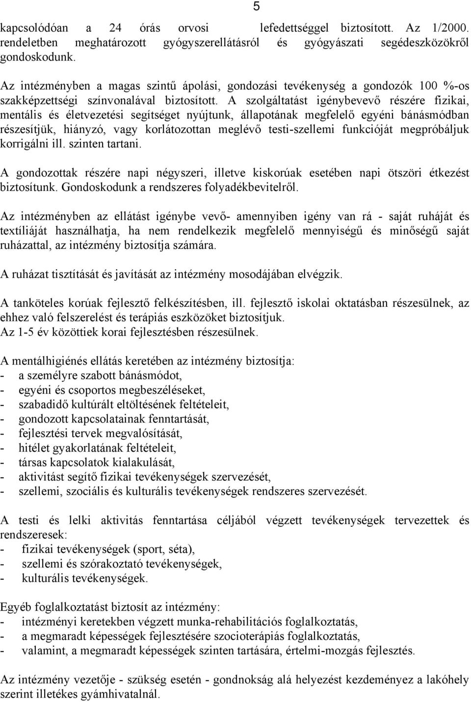 A szolgáltatást igénybevevő részére fizikai, mentális és életvezetési segítséget nyújtunk, állapotának megfelelő egyéni bánásmódban részesítjük, hiányzó, vagy korlátozottan meglévő testi-szellemi