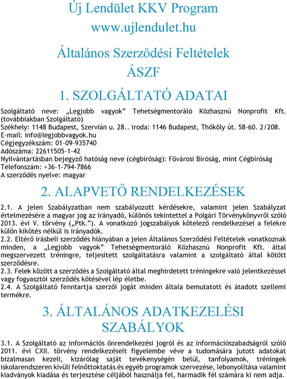 hu Cégjegyzékszám: 01-09-935740 Adószáma: 22611505-1-42 Nyilvántartásban bejegyző hatóság neve (cégbíróság): Fővárosi Bíróság, mint Cégbíróság Telefonszám: +36-1-794-7866 A szerződés nyelve: magyar 2.