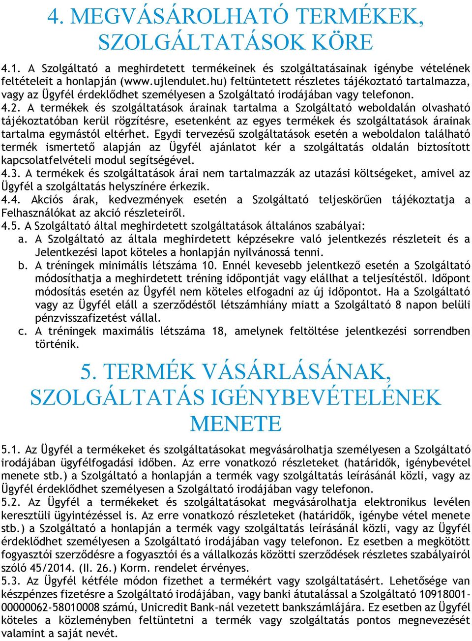 A termékek és szolgáltatások árainak tartalma a Szolgáltató weboldalán olvasható tájékoztatóban kerül rögzítésre, esetenként az egyes termékek és szolgáltatások árainak tartalma egymástól eltérhet.