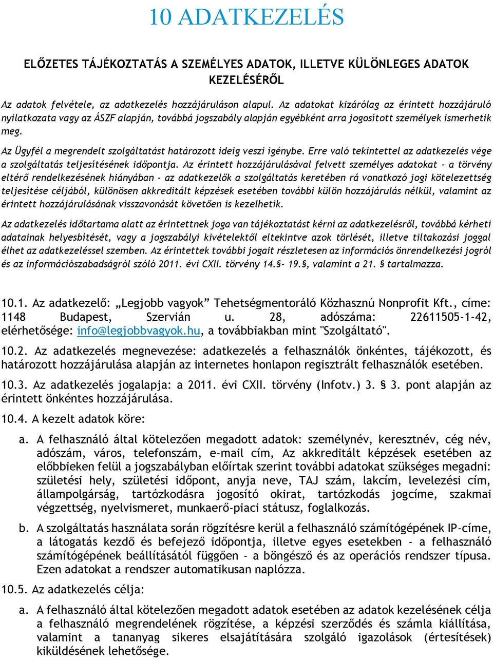 Az Ügyfél a megrendelt szolgáltatást határozott ideig veszi igénybe. Erre való tekintettel az adatkezelés vége a szolgáltatás teljesítésének időpontja.