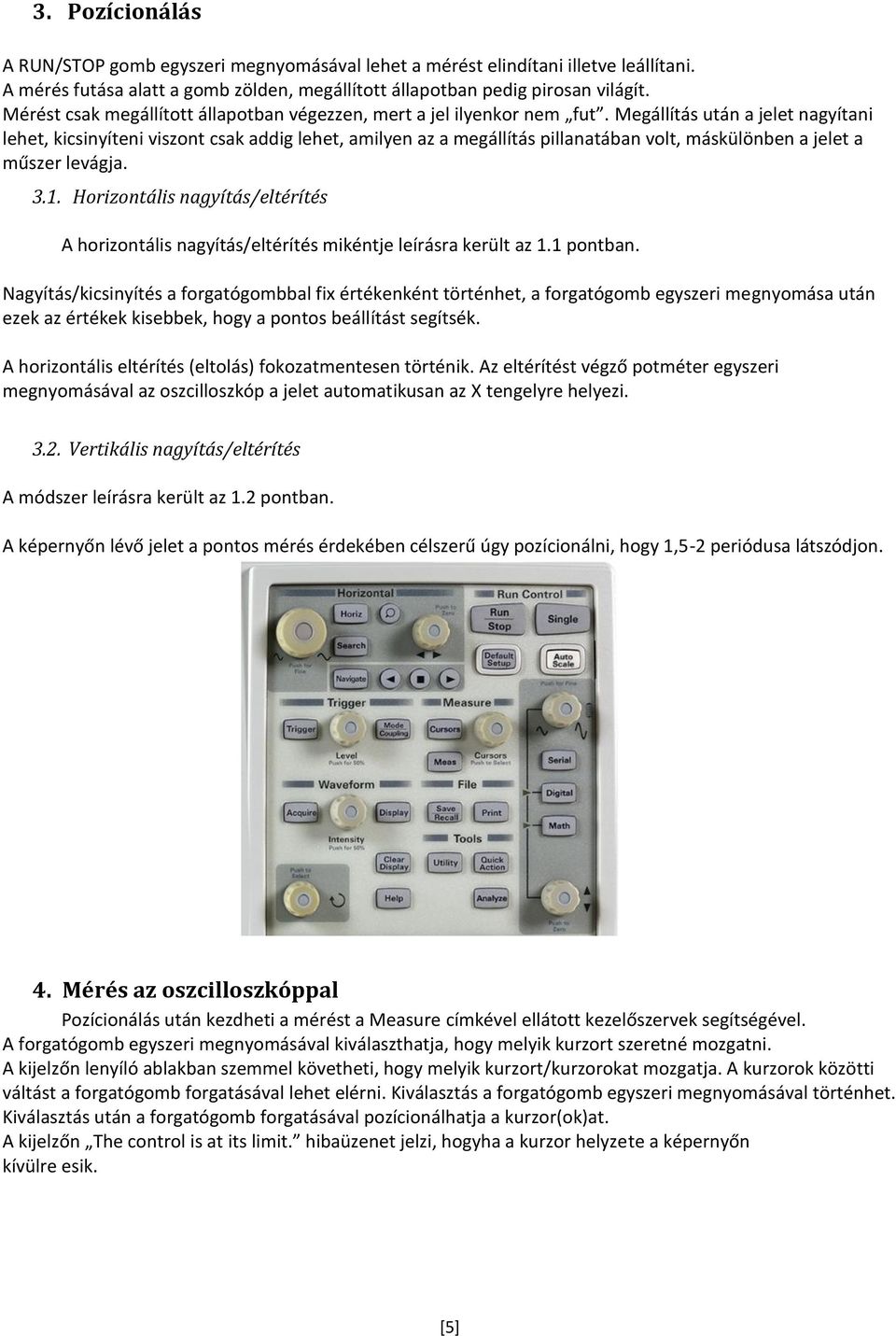 Megállítás után a jelet nagyítani lehet, kicsinyíteni viszont csak addig lehet, amilyen az a megállítás pillanatában volt, máskülönben a jelet a műszer levágja. 3.1.