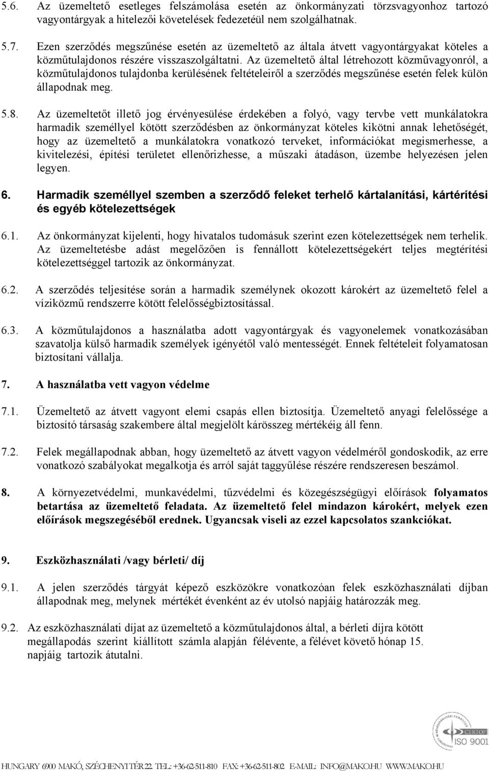 Az üzemeltető által létrehozott közművagyonról, a közműtulajdonos tulajdonba kerülésének feltételeiről a szerződés megszűnése esetén felek külön állapodnak meg. 5.8.