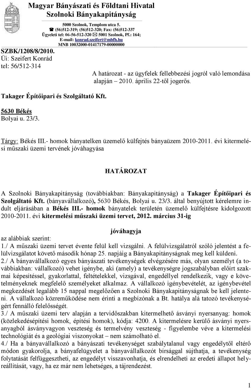 április 22-től jogerős. Takager Építőipari és Szolgáltató Kft. 5630 Békés Bolyai u. 23/3. Tárgy: Békés III.- homok bányatelken üzemelő külfejtés bányaüzem 2010-2011.